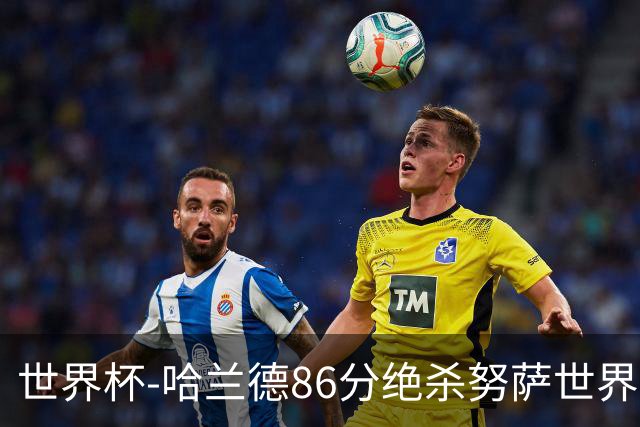 世界杯-哈兰德86分绝杀努萨世界波 挪威2-1科特迪瓦