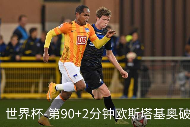 世界杯-第90+2分钟欧斯塔基奥破门 加拿大1-0绝杀南非