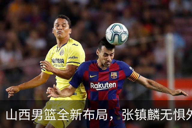 山西男篮全新布局，张镇麟无惧外界压力，全心投入比赛