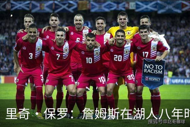 里奇·保罗：詹姆斯在湖人八年时光必有起伏 但最终一切无比美好